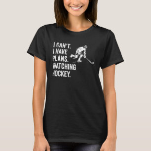 I Can t I Have Plans Watching Hockey  Hockey Quote T-Shirt