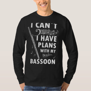 I can´t I have Plans with my Bassoon Bassoonist T-Shirt