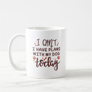 I Can’t I Have Plans With My Dog Today Coffee Mug