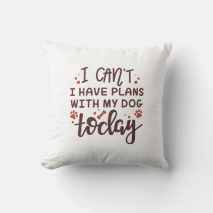 I Can’t I Have Plans With My Dog Today Cushion