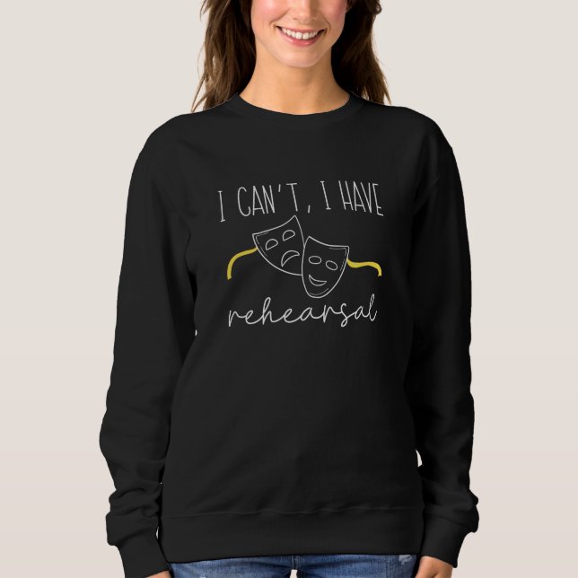 I Can’t I Have Rehearsal Sweatshirt (Front)
