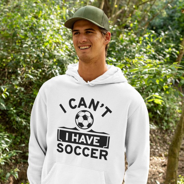 I Can’t I Have Soccer Hoodie (soccer hoodie)