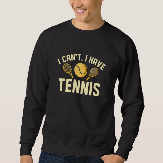 I Can’t I Have Tennis Sweatshirt (Front)