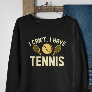 I Can’t I Have Tennis Sweatshirt