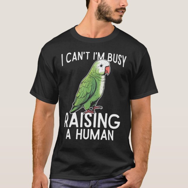 I can t i m busy raising a human green quaker parr T-Shirt (Front)