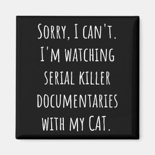 I Can’t I’m Watching Serial Killer Doentaries With Magnet