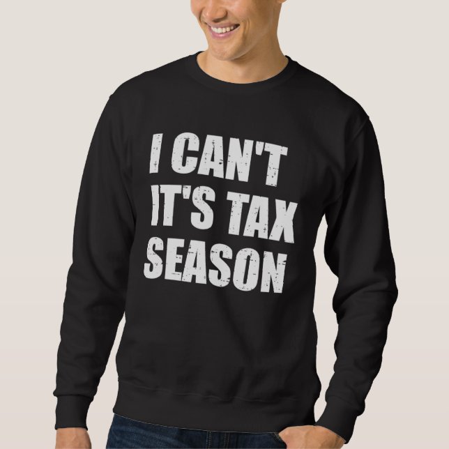 I Can t It s Tax Season Accountant CPA  Accounting Sweatshirt (Front)
