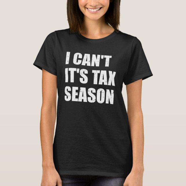 I Can t It s Tax Season Accountant CPA  Accounting T-Shirt (Front)