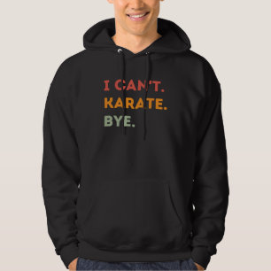 I Can t Karate Bye Karateka Quote Men Women 1 Hoodie