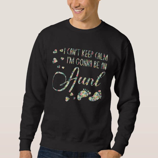 I Can t Keep Calm I m Gonna Be an Aunt Sweatshirt (Front)