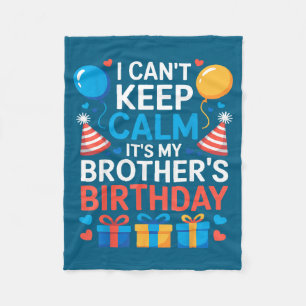 I Can’t Keep Calm It’s My Brother’s Birthday Famil Fleece Blanket
