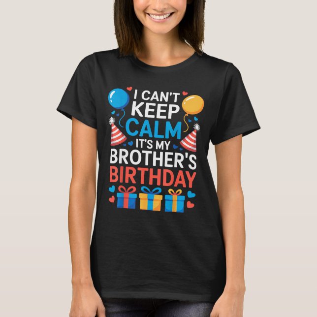 I Can’t Keep Calm It’s My Brother’s Birthday Famil T-Shirt (Front)