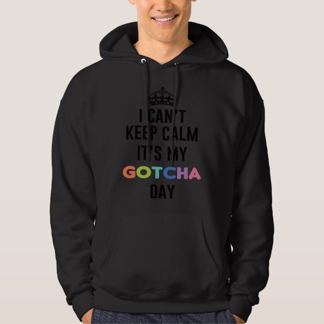 i can t keep calm It s My Gotcha Day Hoodie (Front)