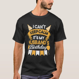 I Can t Keep Calm It s My Husband Birthday Party G T-Shirt