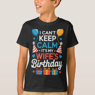 I Can’t Keep Calm It’s My Wife’s Birthday Family C T-Shirt