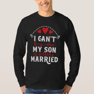 I Can t Keep Calm Mother Of The Groom Wedding Cere T-Shirt