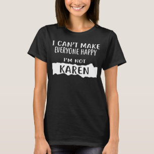 I Can t Make Everyone Happy I m Not KAREN T-Shirt