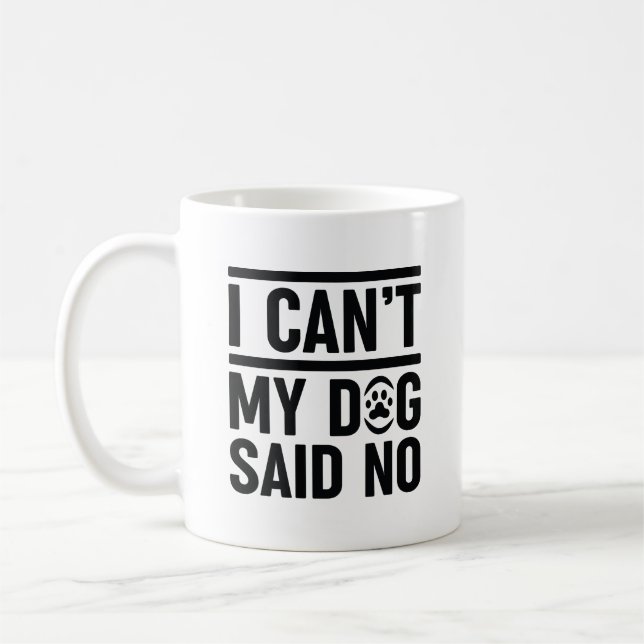 I Can’t My Dog Said No Coffee Mug (Left)