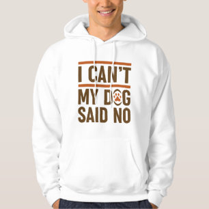 I Can’t My Dog Said No Hoodie