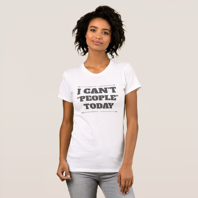 I Can’t People Today T-Shirt (Front Full)