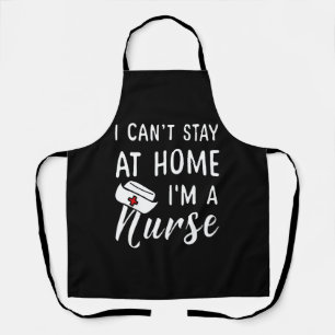I Can t Stay At Home I m a Nurse Apron