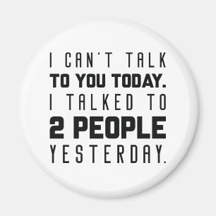 I Can’t Talk To You Today Magnet