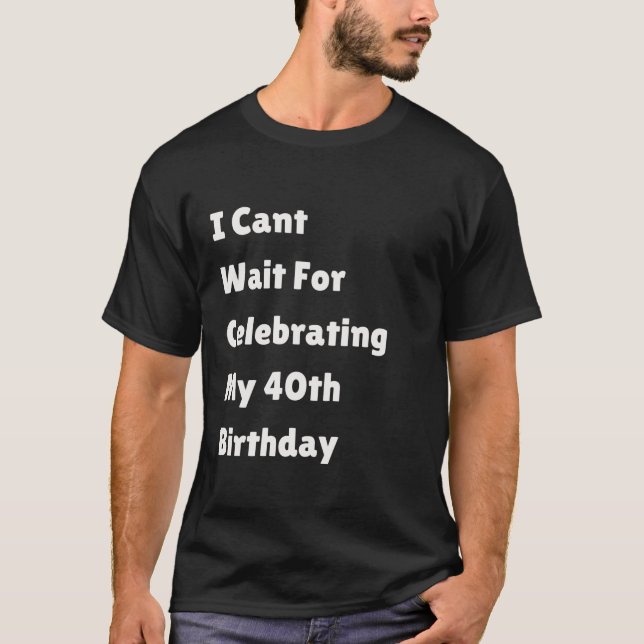 I Can t Wait For Celebrating My 40th Birthday Mile T-Shirt (Front)