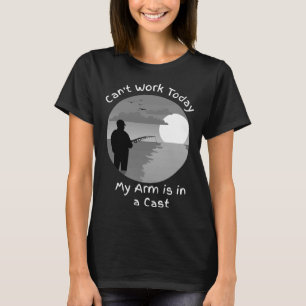 I CAN T WORK TODAY MY ARM IS IN A CAST T-Shirt
