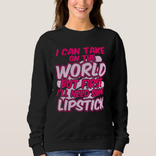 I Can Take On The World But First Lipstick Makeup  Sweatshirt