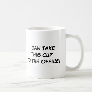 I Can Take This Cup To The Office Mug
