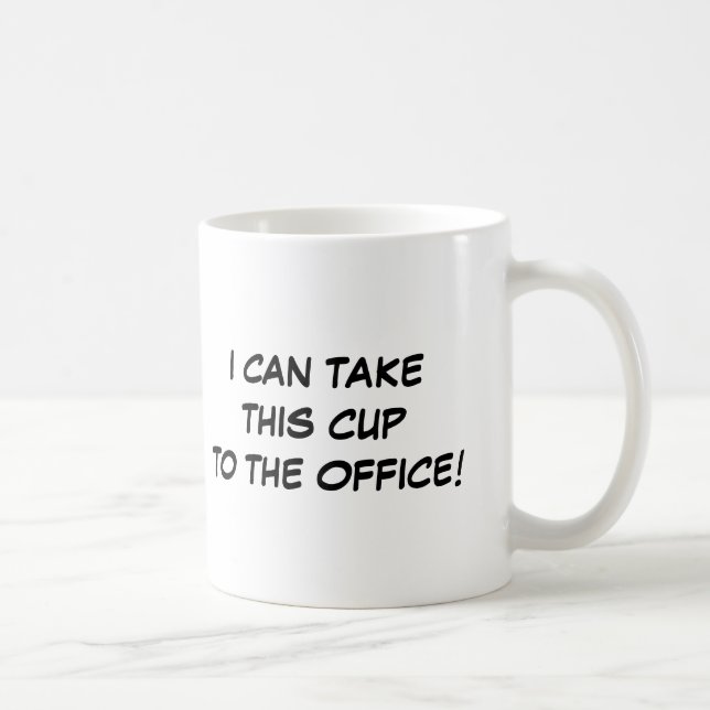 I Can Take This Cup To The Office Mug (Right)