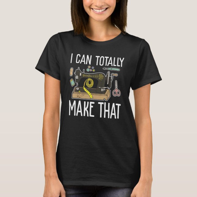 I Can Totally Make That Quilting Design For Women  T-Shirt (Front)