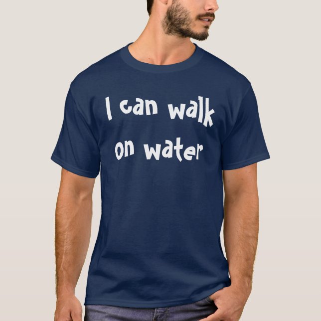 I can walk on water T-Shirt (Front)