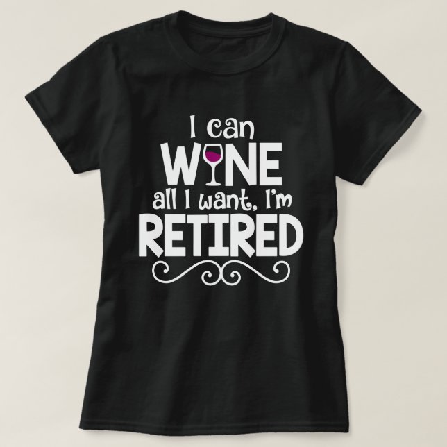 I Can Wine All I Want, I'm Retired Shirt (Design Front)