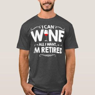 I Can Wine All I Want Im Retired  T-Shirt