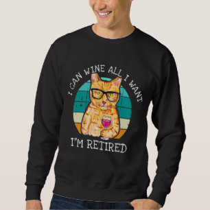 I Can Wine All I Want I'm Retired Vintage Cat Sweatshirt