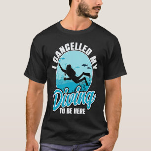 I Cancelled My Diving To Be Here Scuba Diving Quo T-Shirt