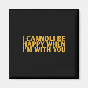 I Cannoli Be Happy When Im With You Design For Bri Magnet