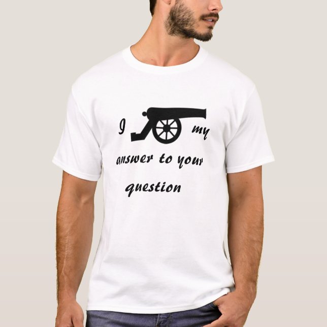 I cannon my answer to your question t-shirt (Front)