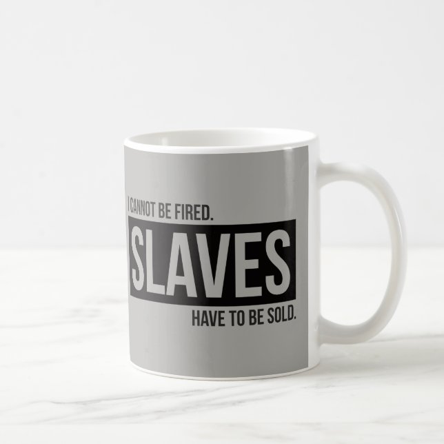 I cannot be fired. Slaves have to be sold - simply Coffee Mug (Right)