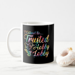 I Cannot Be Trusted In Hobby Lobby Coffee Mug