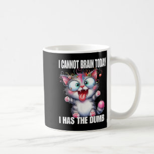 I Cannot Brain Today I Has The Dumb Coffee Mug