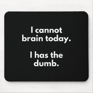 I Cannot Brain Today I Has The Dumb Funny Novelty Mouse Pad