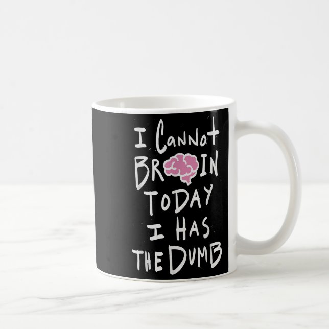 I Cannot Brain Today I Has The Dumb - Funny Saying Coffee Mug (Right)