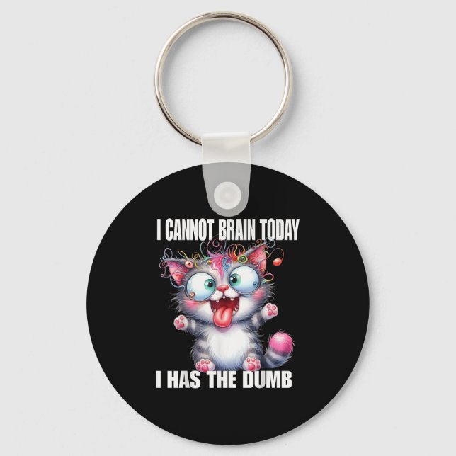 I Cannot Brain Today I Has The Dumb  Key Ring (Front)