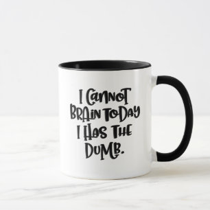 I Cannot Brain Today I Has The Dumb Mug