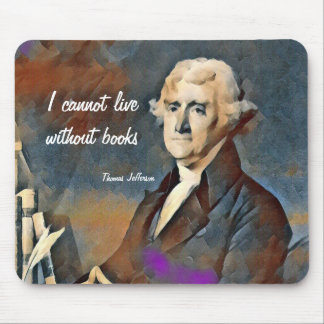 I Cannot Live Without Books, by Thomas Jefferson Mouse Pad