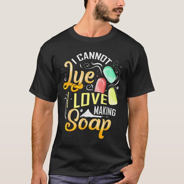 I Cannot Lye I Love Making Soap  T-Shirt (Front)