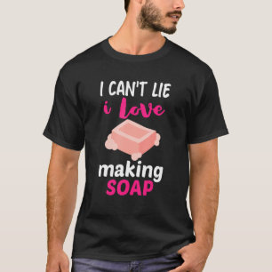 I Cannot Lye I Love Soap Making Funny T-Shirt