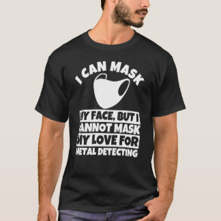 I Cannot Mask My Love For Metal Detecting T-Shirt